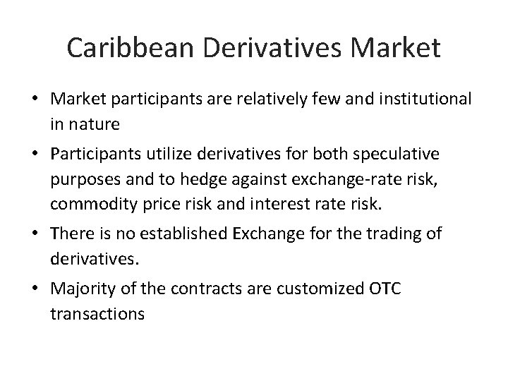 Caribbean Derivatives Market • Market participants are relatively few and institutional in nature •