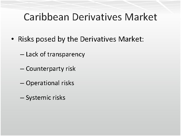 Caribbean Derivatives Market • Risks posed by the Derivatives Market: – Lack of transparency