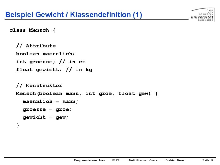 Beispiel Gewicht / Klassendefinition (1) class Mensch { // Attribute boolean maennlich; int groesse;