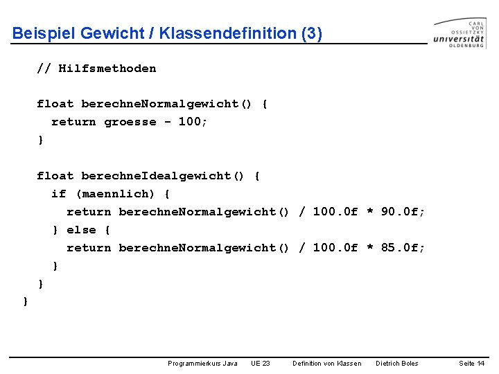 Beispiel Gewicht / Klassendefinition (3) // Hilfsmethoden float berechne. Normalgewicht() { return groesse -