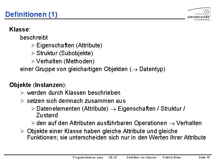 Definitionen (1) Klasse: beschreibt Ø Eigenschaften (Attribute) Ø Struktur (Subobjekte) Ø Verhalten (Methoden) einer