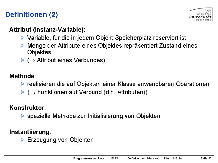 Definitionen (2) Attribut (Instanz-Variable): Ø Variable, für die in jedem Objekt Speicherplatz reserviert ist