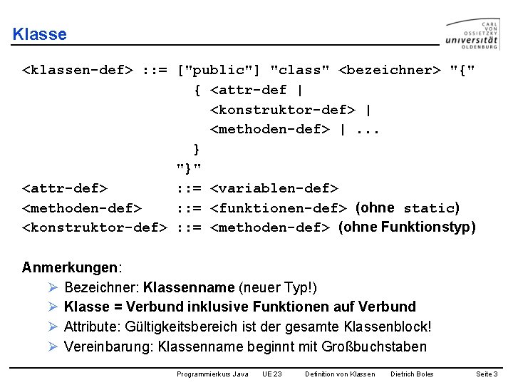 Klasse <klassen-def> : : = ["public"] "class" <bezeichner> "{" { <attr-def | <konstruktor-def> |