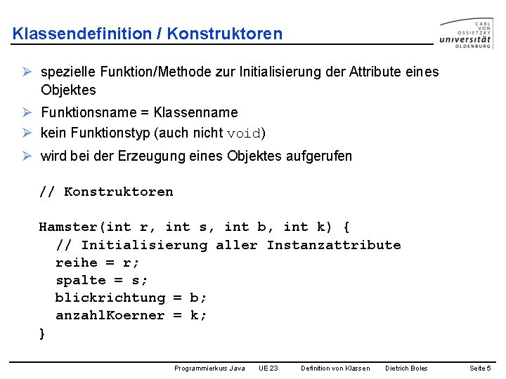 Klassendefinition / Konstruktoren Ø spezielle Funktion/Methode zur Initialisierung der Attribute eines Objektes Ø Funktionsname