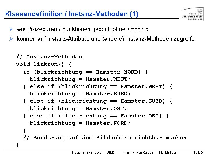 Klassendefinition / Instanz-Methoden (1) Ø wie Prozeduren / Funktionen, jedoch ohne static Ø können