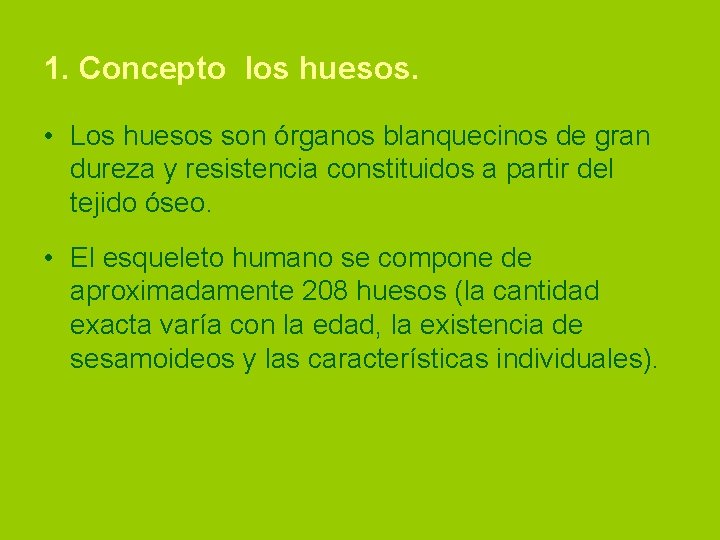 1. Concepto los huesos. • Los huesos son órganos blanquecinos de gran dureza y