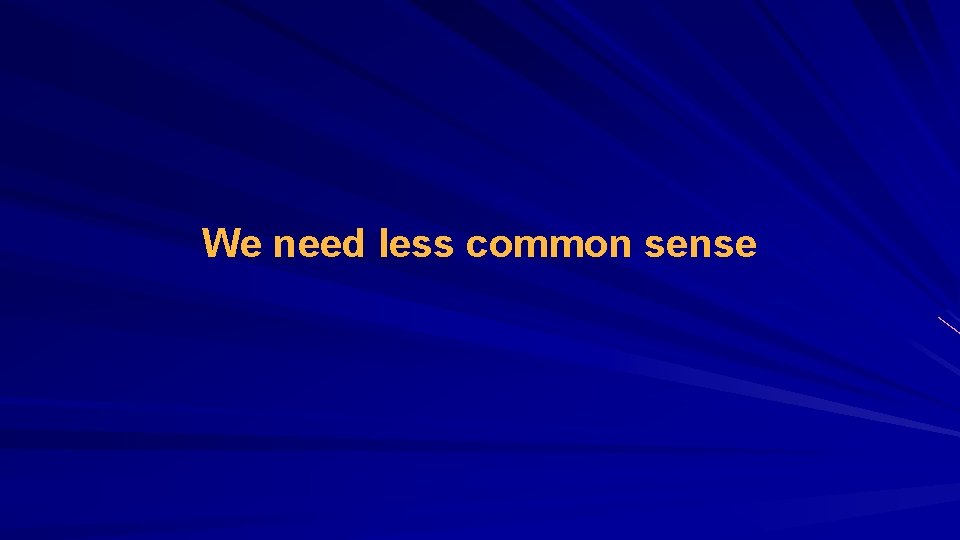 We need less common sense 