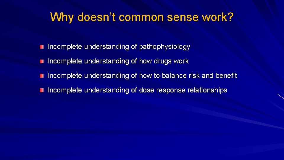 Why doesn’t common sense work? Incomplete understanding of pathophysiology Incomplete understanding of how drugs