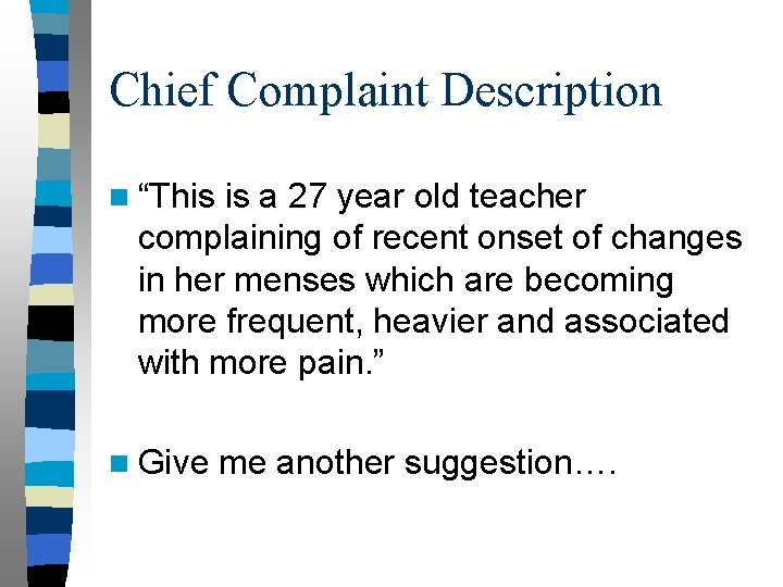 Chief Complaint Description n “This is a 27 year old teacher complaining of recent