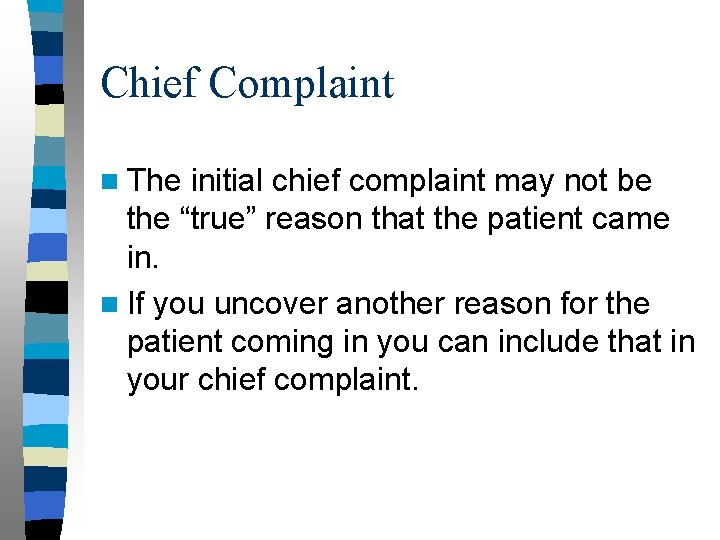 Chief Complaint n The initial chief complaint may not be the “true” reason that