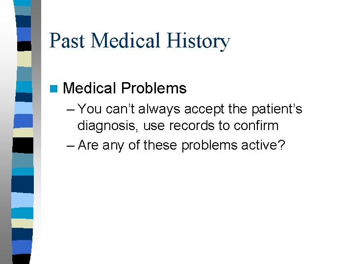 Past Medical History n Medical Problems – You can’t always accept the patient’s diagnosis,