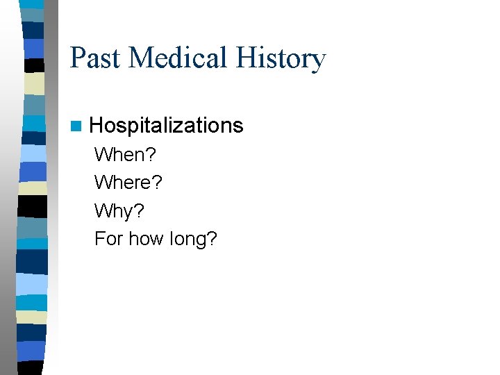 Past Medical History n Hospitalizations When? Where? Why? For how long? 