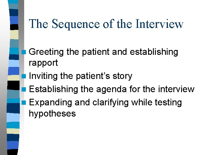 The Sequence of the Interview n Greeting the patient and establishing rapport n Inviting