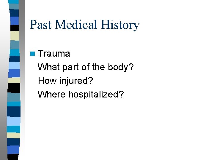 Past Medical History n Trauma What part of the body? How injured? Where hospitalized?