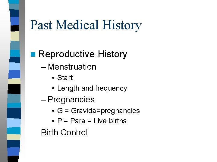 Past Medical History n Reproductive History – Menstruation • Start • Length and frequency