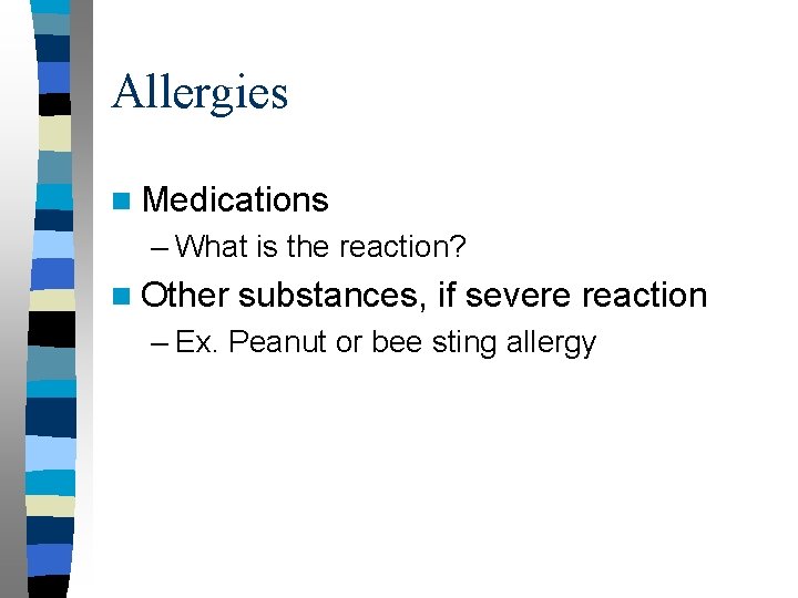 Allergies n Medications – What is the reaction? n Other substances, if severe reaction