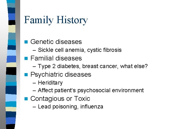 Family History n Genetic diseases – Sickle cell anemia, cystic fibrosis n Familial diseases