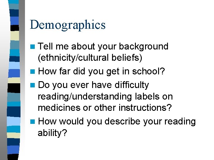 Demographics n Tell me about your background (ethnicity/cultural beliefs) n How far did you