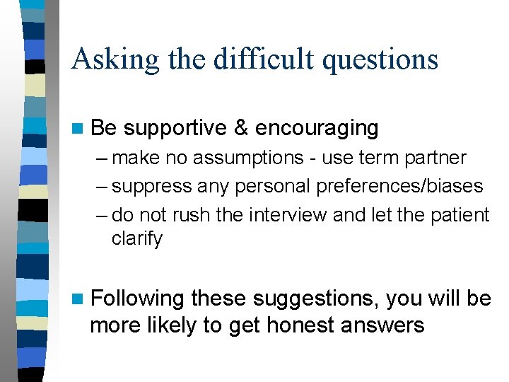 Asking the difficult questions n Be supportive & encouraging – make no assumptions -