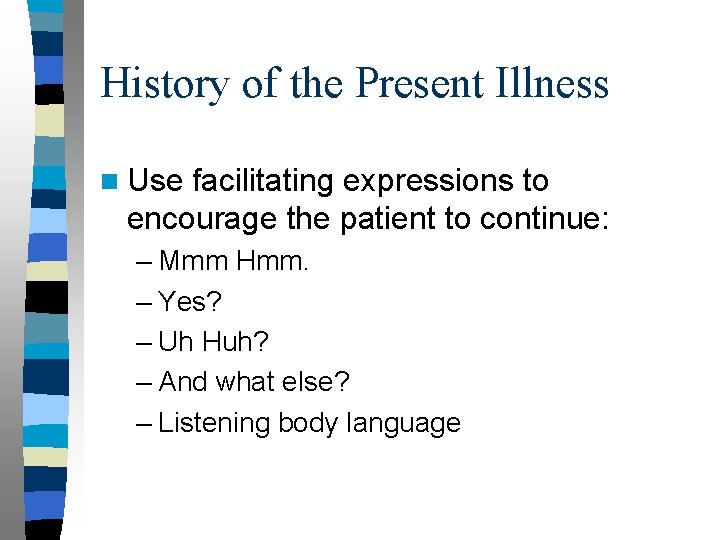 History of the Present Illness n Use facilitating expressions to encourage the patient to