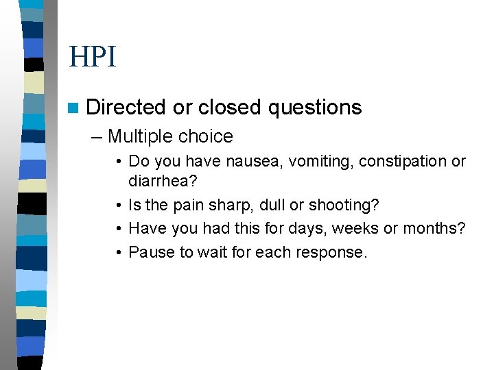 HPI n Directed or closed questions – Multiple choice • Do you have nausea,