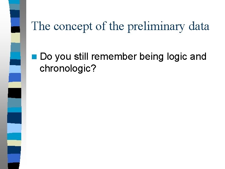 The concept of the preliminary data n Do you still remember being logic and