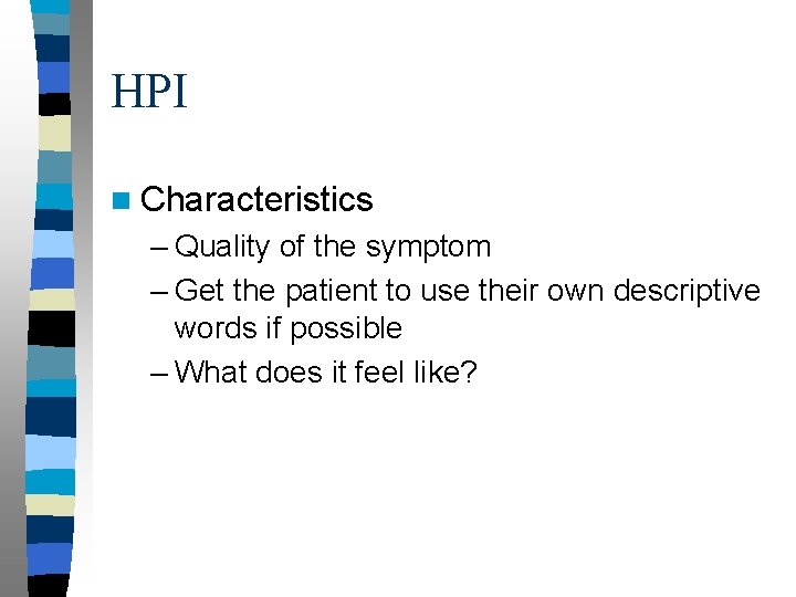 HPI n Characteristics – Quality of the symptom – Get the patient to use