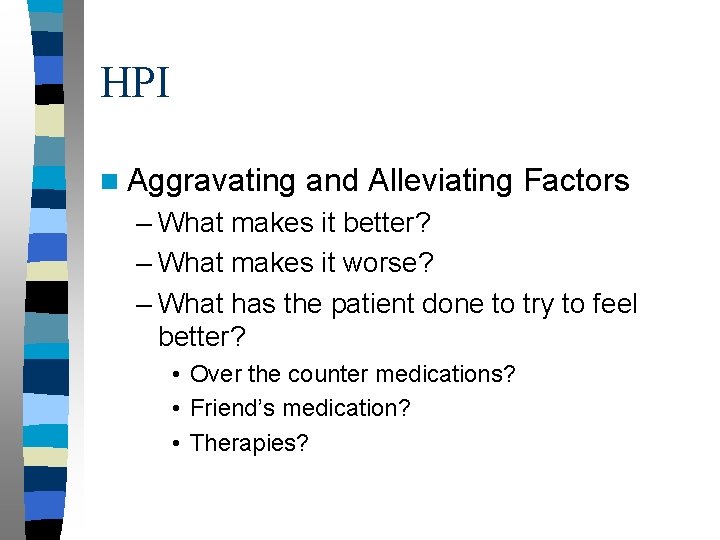 HPI n Aggravating and Alleviating Factors – What makes it better? – What makes