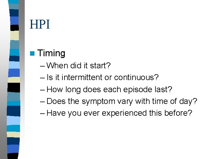 HPI n Timing – When did it start? – Is it intermittent or continuous?