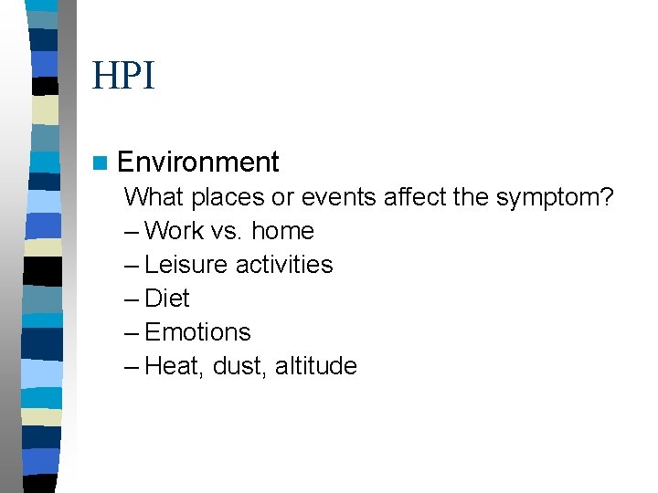 HPI n Environment What places or events affect the symptom? – Work vs. home