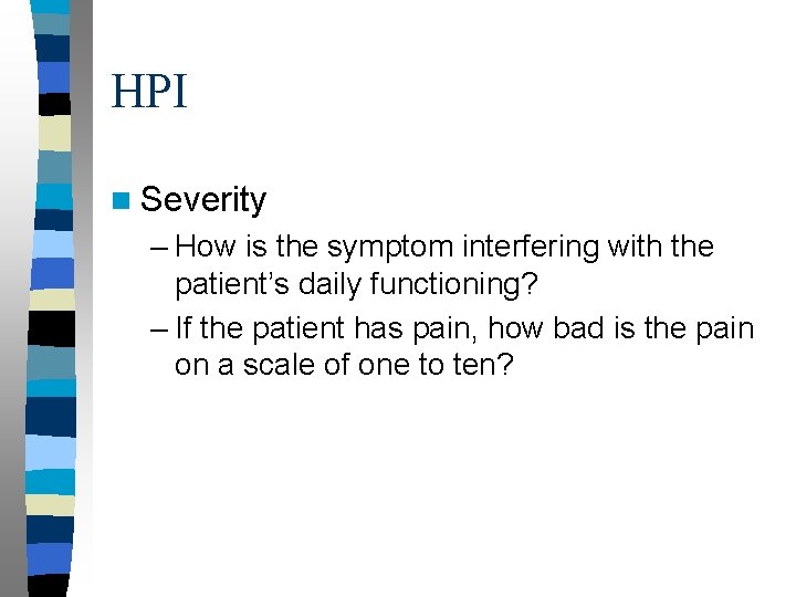 HPI n Severity – How is the symptom interfering with the patient’s daily functioning?