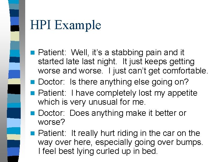 HPI Example n n n Patient: Well, it’s a stabbing pain and it started