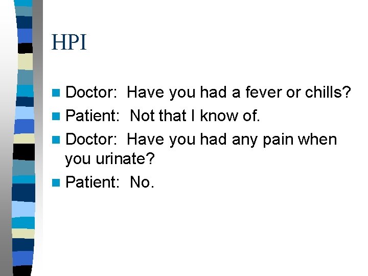 HPI n Doctor: Have you had a fever or chills? n Patient: Not that