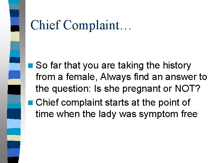 Chief Complaint… n So far that you are taking the history from a female,