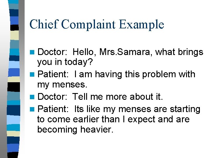 Chief Complaint Example n Doctor: Hello, Mrs. Samara, what brings you in today? n