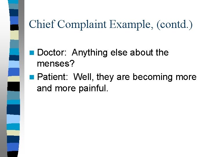 Chief Complaint Example, (contd. ) n Doctor: Anything else about the menses? n Patient: