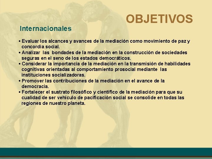 Internacionales OBJETIVOS • Evaluar los alcances y avances de la mediación como movimiento de