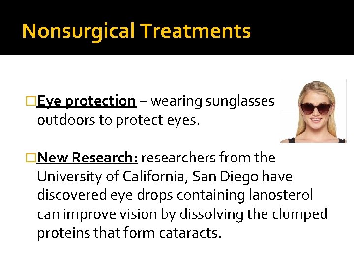 Nonsurgical Treatments �Eye protection – wearing sunglasses outdoors to protect eyes. �New Research: researchers