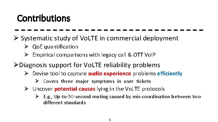 Contributions Ø Systematic study of Vo. LTE in commercial deployment Ø Qo. E quantification