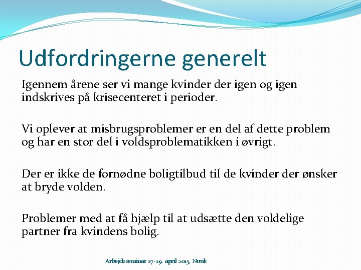 Udfordringerne generelt Igennem årene ser vi mange kvinder igen og igen indskrives på krisecenteret