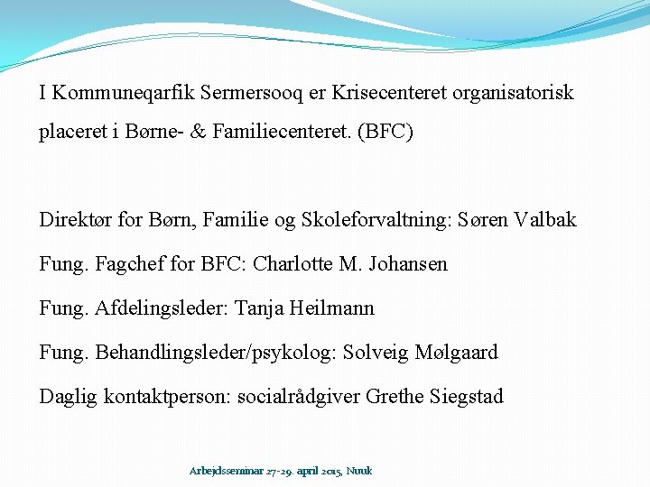 I Kommuneqarfik Sermersooq er Krisecenteret organisatorisk placeret i Børne- & Familiecenteret. (BFC) Direktør for