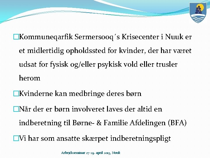 �Kommuneqarfik Sermersooq´s Krisecenter i Nuuk er et midlertidig opholdssted for kvinder, der har været