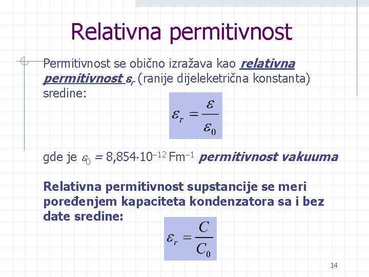 Relativna permitivnost Permitivnost se obično izražava kao relativna permitivnost r (ranije dijeleketrična konstanta) sredine: