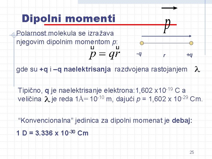 Dipolni momenti Polarnost molekula se izražava njegovim dipolnim momentom p: -q r +q gde