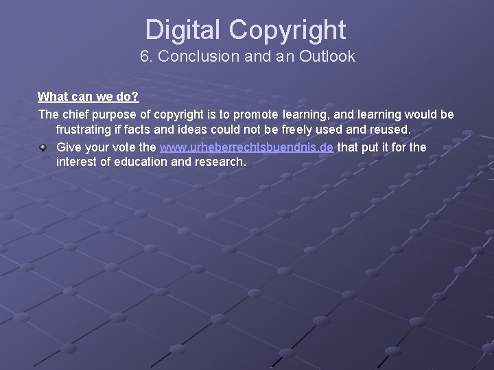 Digital Copyright 6. Conclusion and an Outlook What can we do? The chief purpose