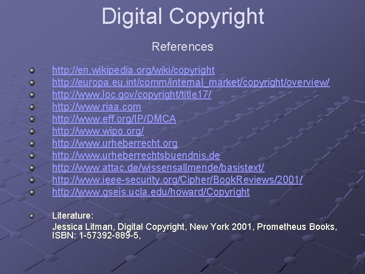 Digital Copyright References http: //en. wikipedia. org/wiki/copyright http: //europa. eu. int/comm/internal_market/copyright/overview/ http: //www. loc.