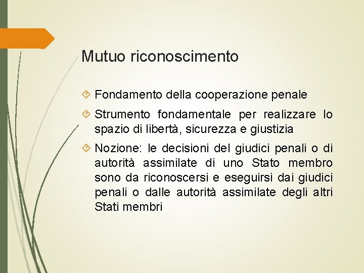 Mutuo riconoscimento Fondamento della cooperazione penale Strumento fondamentale per realizzare lo spazio di libertà,