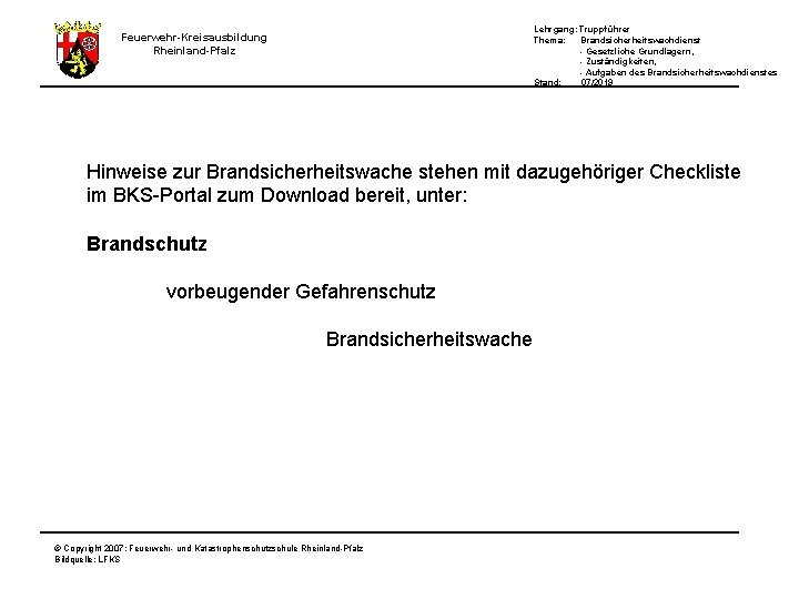 Lehrgang: Truppführer Thema: Brandsicherheitswachdienst - Gesetzliche Grundlagern, - Zuständigkeiten, - Aufgaben des Brandsicherheitswachdienstes Stand: