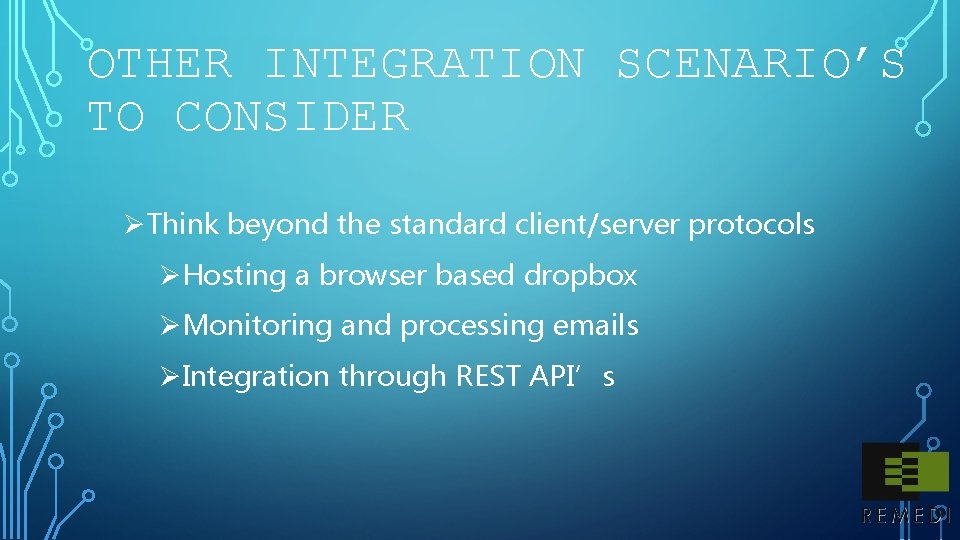 OTHER INTEGRATION SCENARIO’S TO CONSIDER ØThink beyond the standard client/server protocols ØHosting a browser