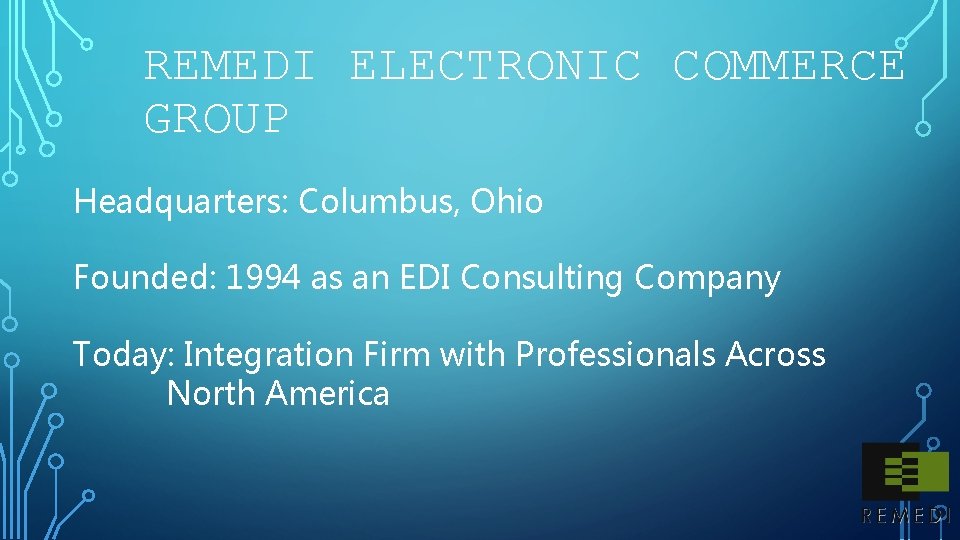 REMEDI ELECTRONIC COMMERCE GROUP Headquarters: Columbus, Ohio Founded: 1994 as an EDI Consulting Company
